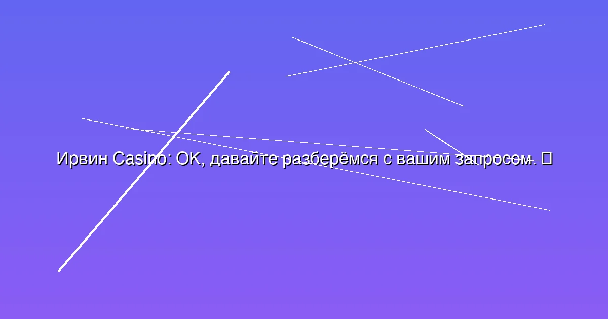 ОК, давайте разберёмся с вашим запросом.